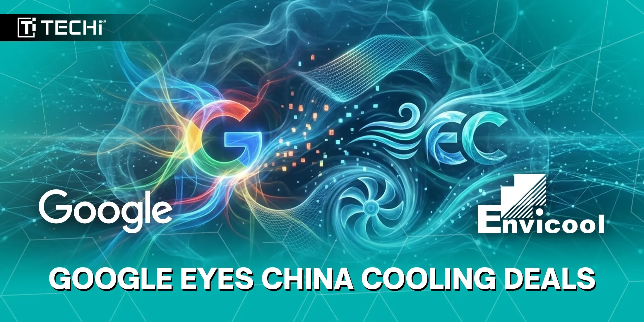 Google in Talks with Chinese Firms for Advanced Data Centre Cooling Systems