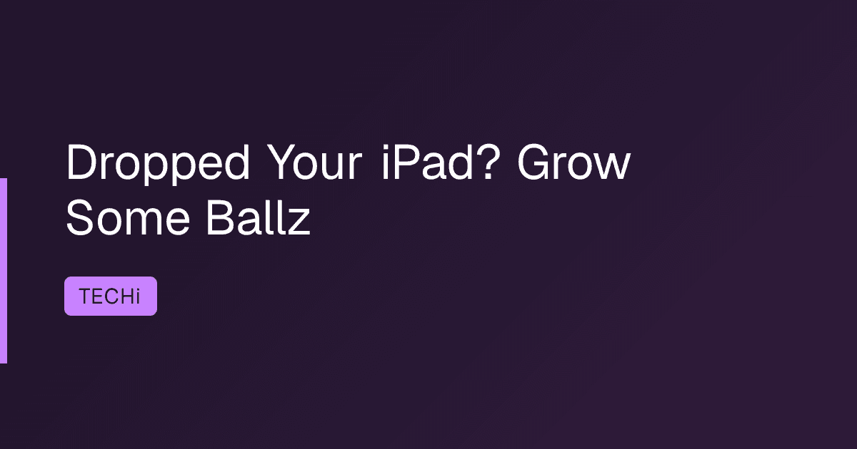 Dropped Your iPad? Grow Some Ballz