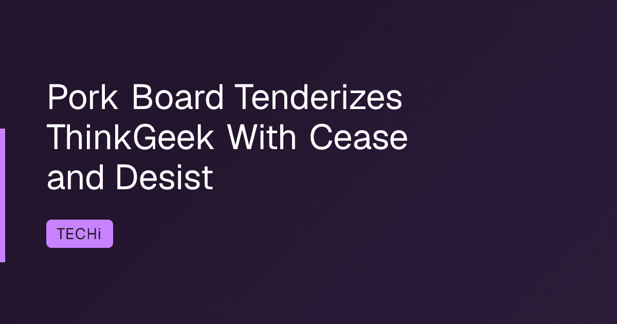 Pork Board Tenderizes ThinkGeek With Cease and Desist