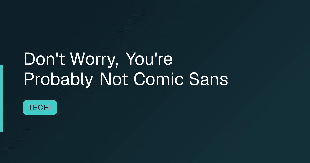 Don't Worry, You're Probably Not Comic Sans