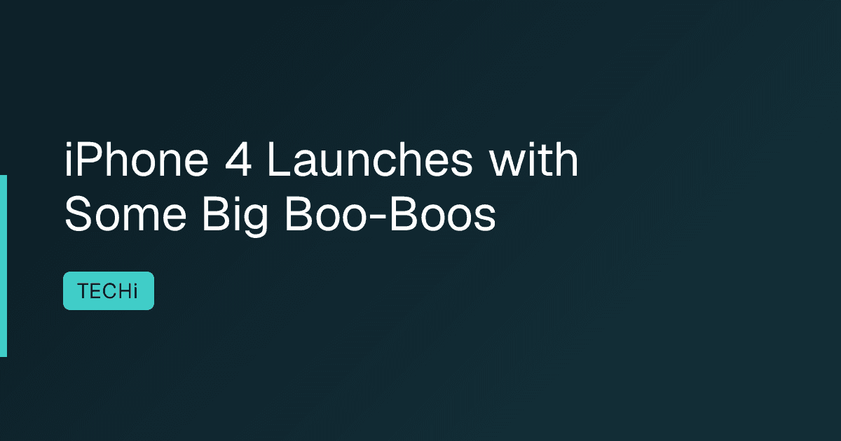 iPhone 4 Launches with Some Big Boo-Boos