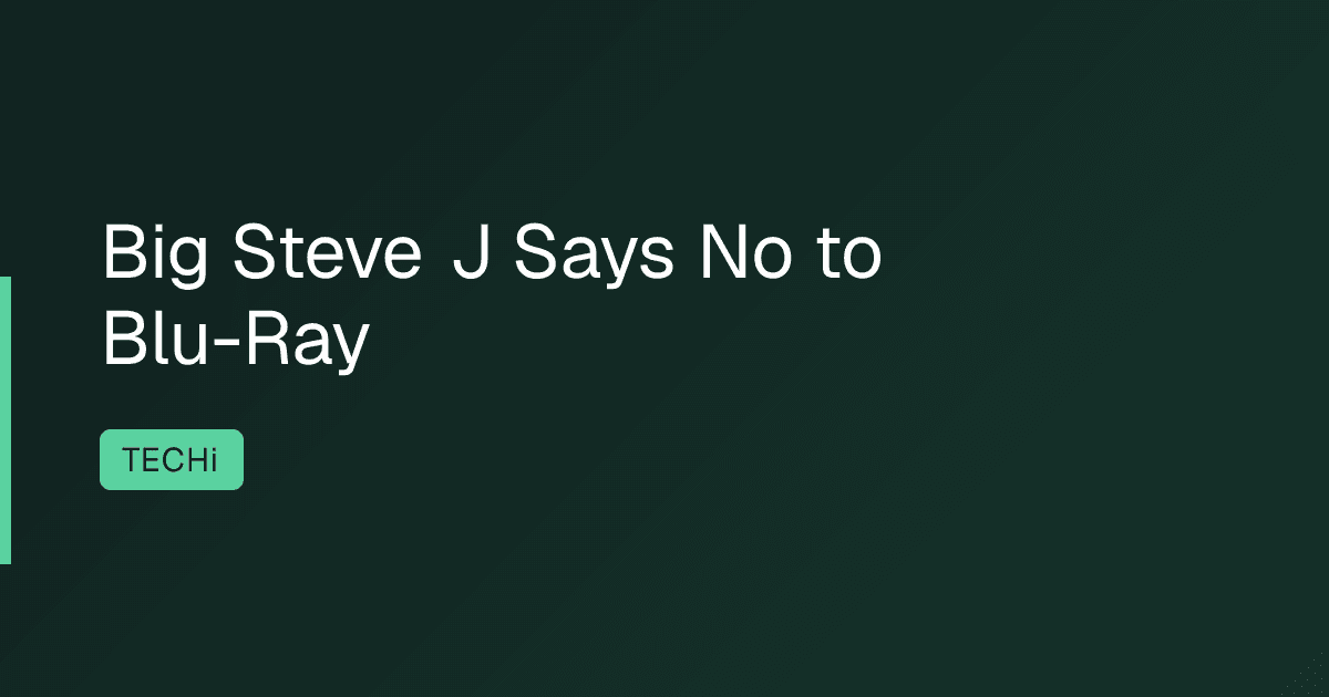 Big Steve J Says No to Blu-Ray
