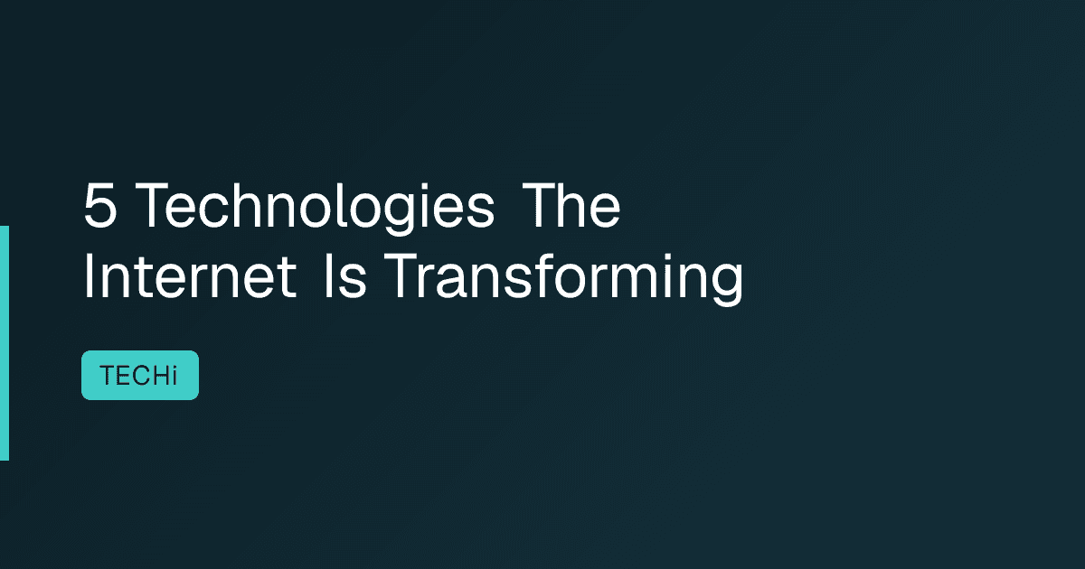 5 Technologies The Internet Is Transforming