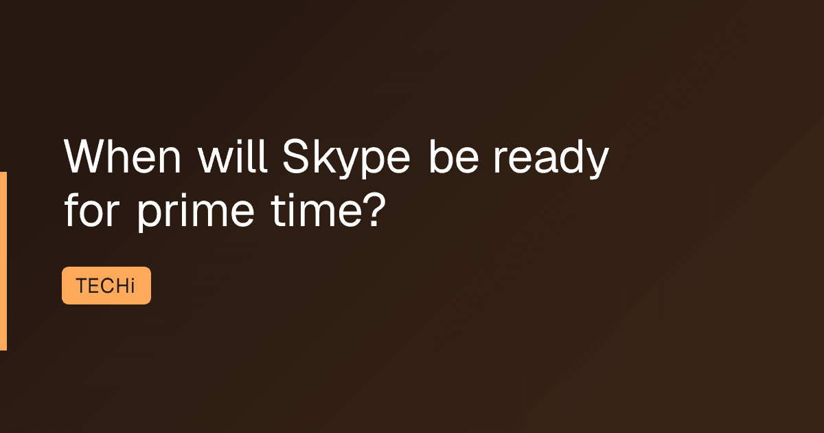 When will Skype be ready for prime time?