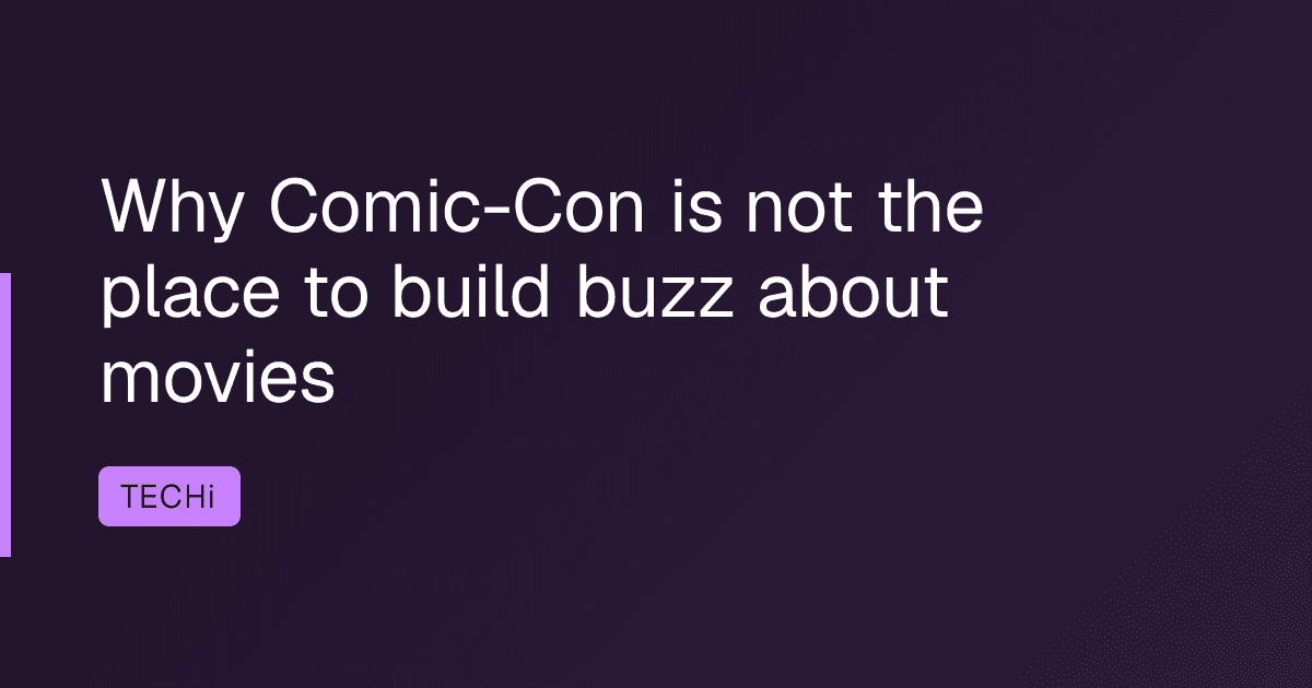 Why Comic-Con is not the place to build buzz about movies