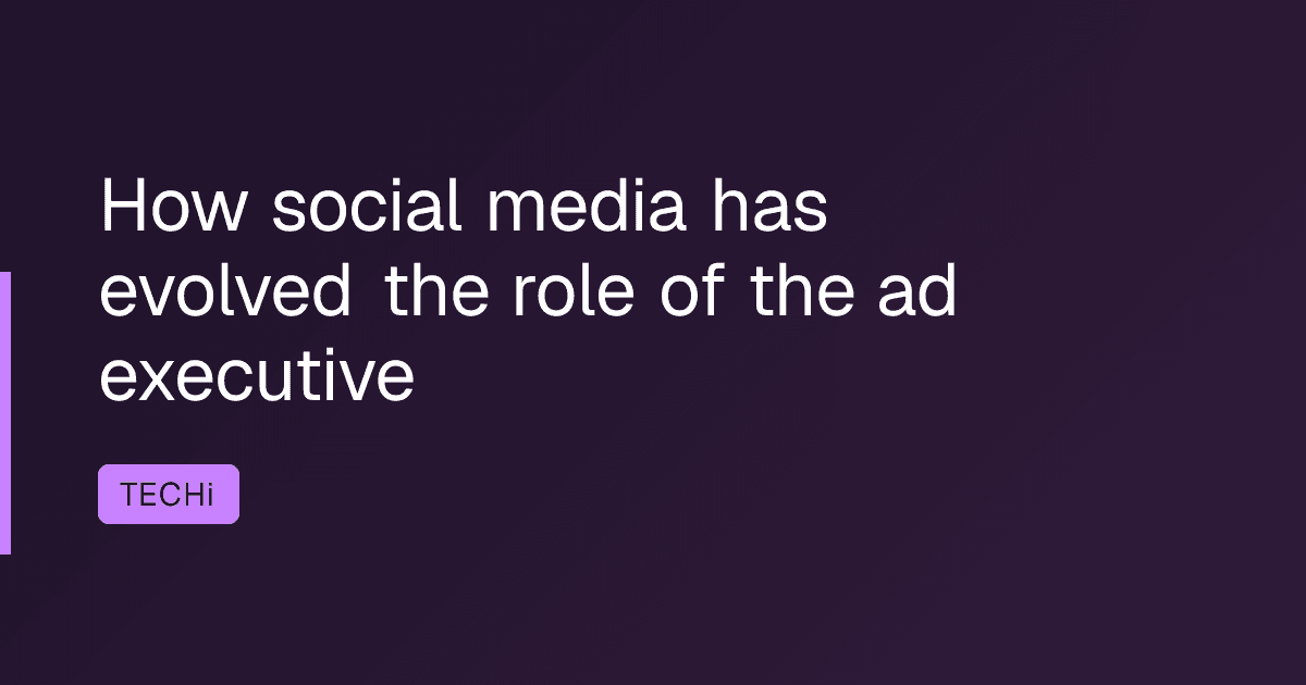 How social media has evolved the role of the ad executive