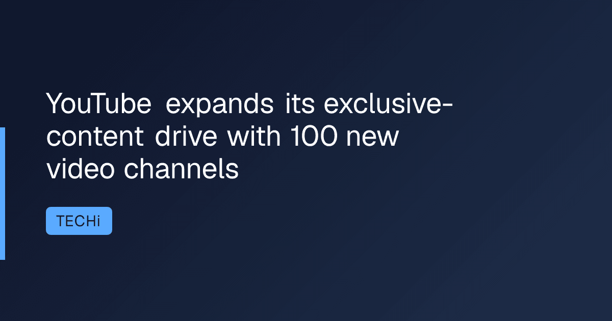 YouTube expands its exclusive-content drive with 100 new video channels
