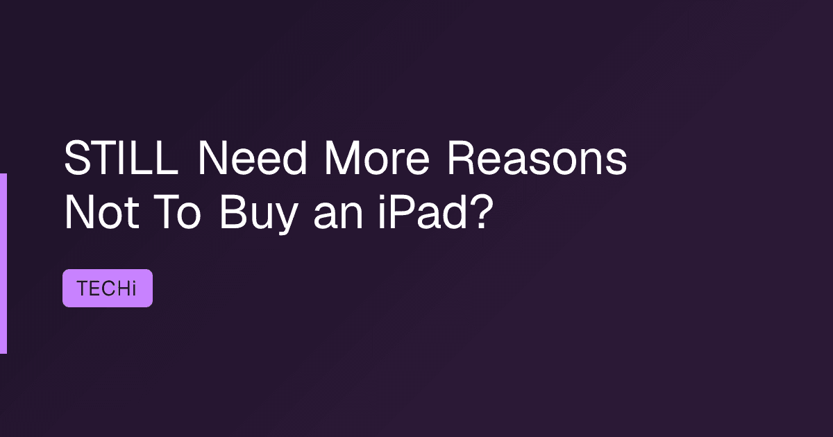 STILL Need More Reasons Not To Buy an iPad?