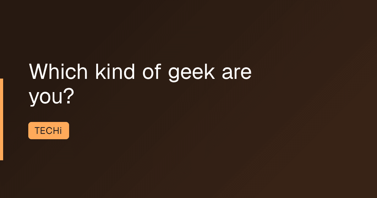 Which kind of geek are you?