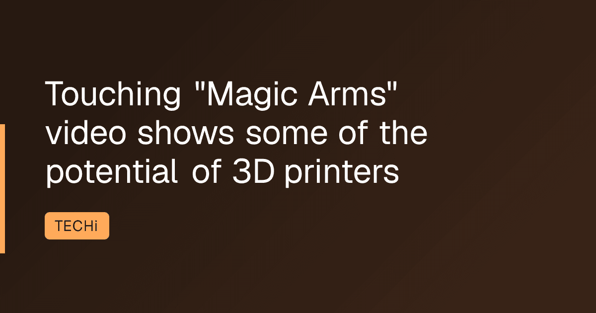 Touching "Magic Arms" video shows some of the potential of 3D printers