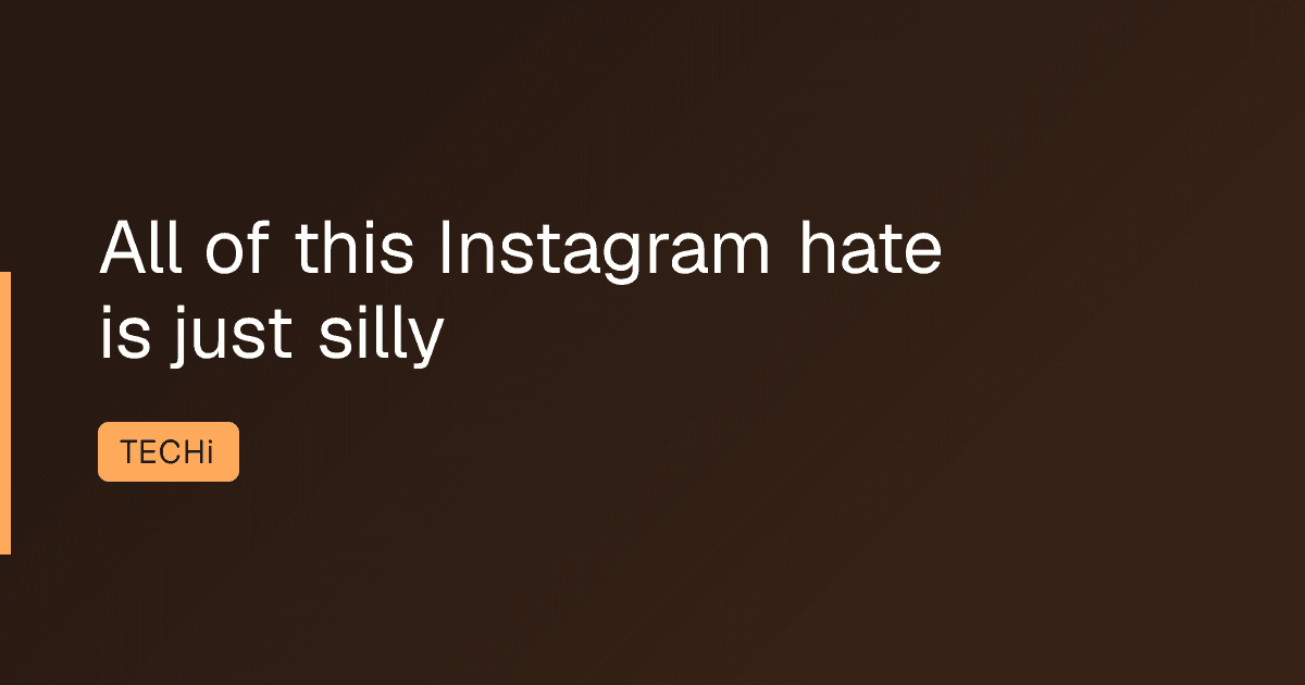 All of this Instagram hate is just silly