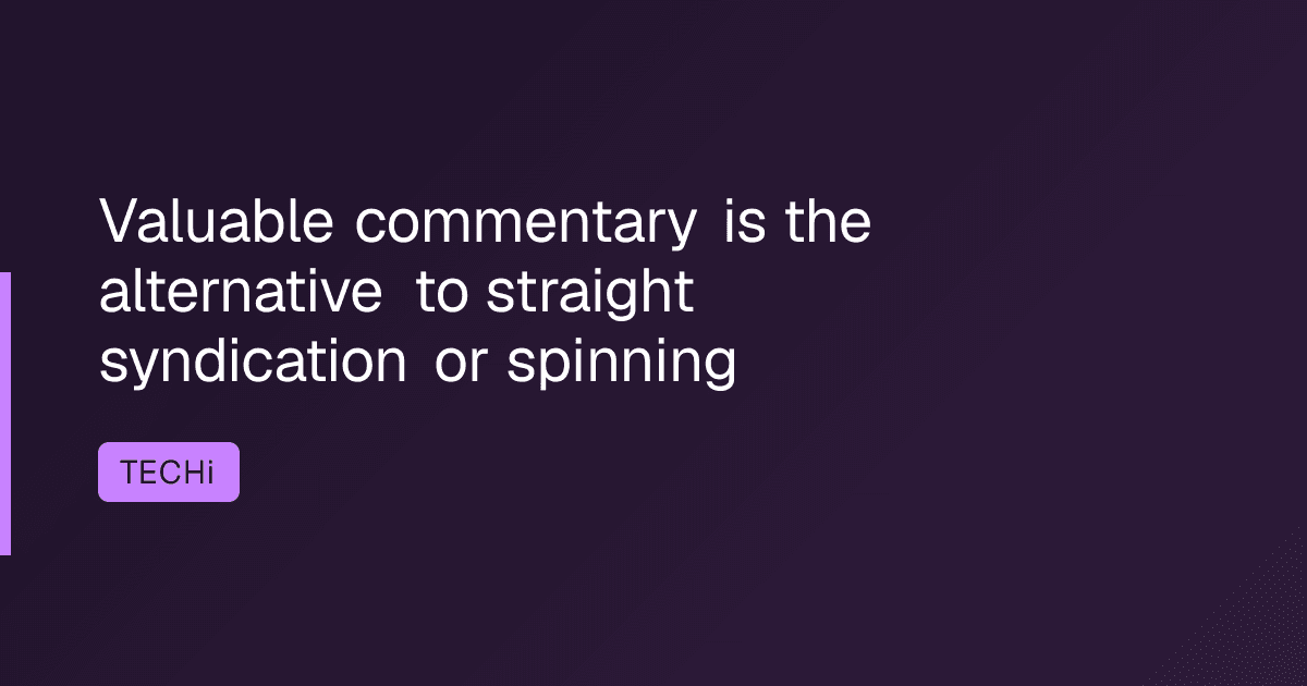 Valuable commentary is the alternative to straight syndication or spinning