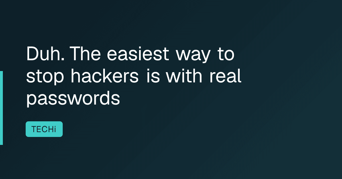 Duh. The easiest way to stop hackers is with real passwords