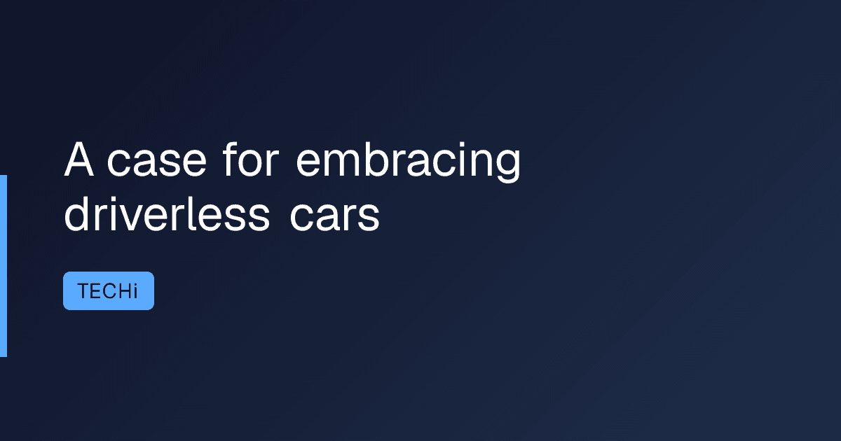A case for embracing driverless cars