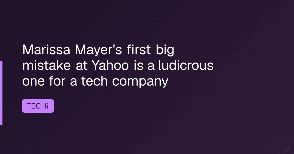Marissa Mayer's first big mistake at Yahoo is a ludicrous one for a tech company