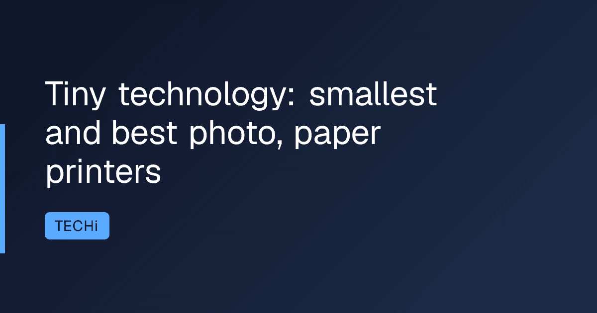 Tiny technology: smallest and best photo, paper printers