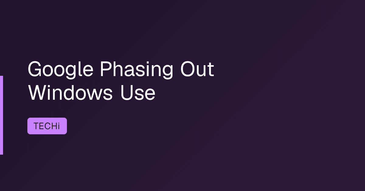 Google Phasing Out Windows Use