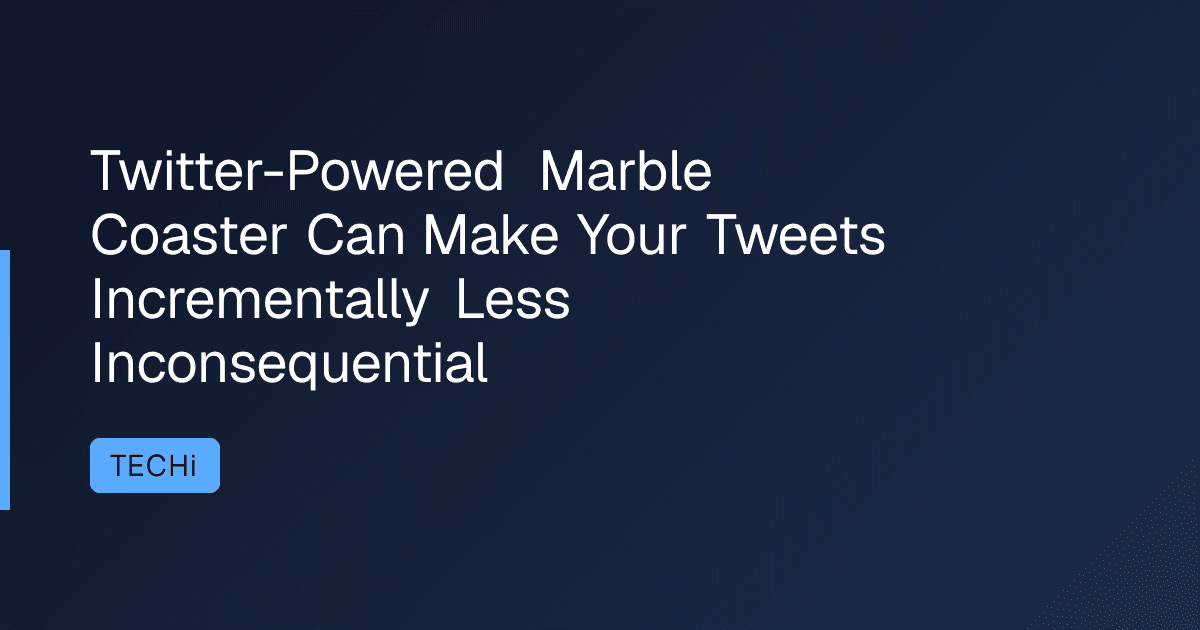 Twitter-Powered Marble Coaster Can Make Your Tweets Incrementally Less Inconsequential