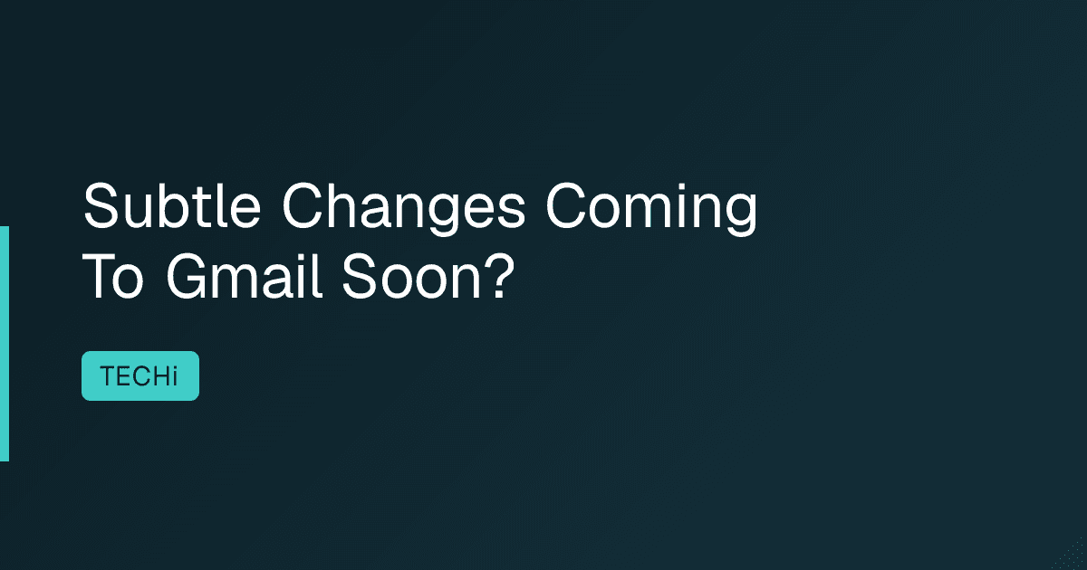 Subtle Changes Coming To Gmail Soon?