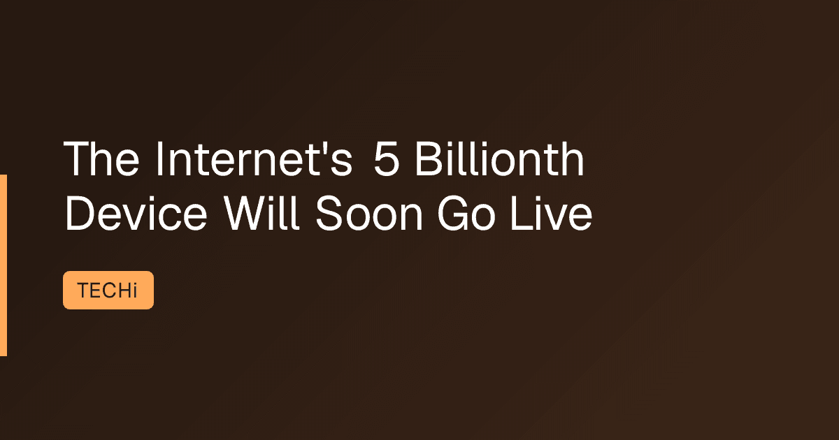 The Internet's 5 Billionth Device Will Soon Go Live