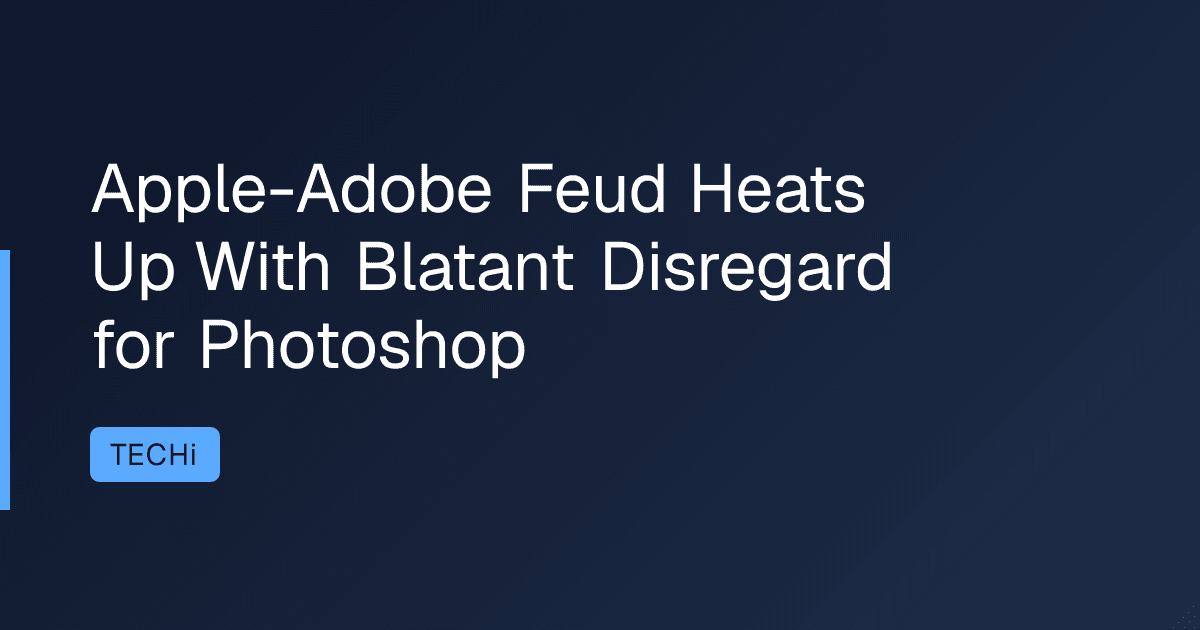 Apple-Adobe Feud Heats Up With Blatant Disregard for Photoshop