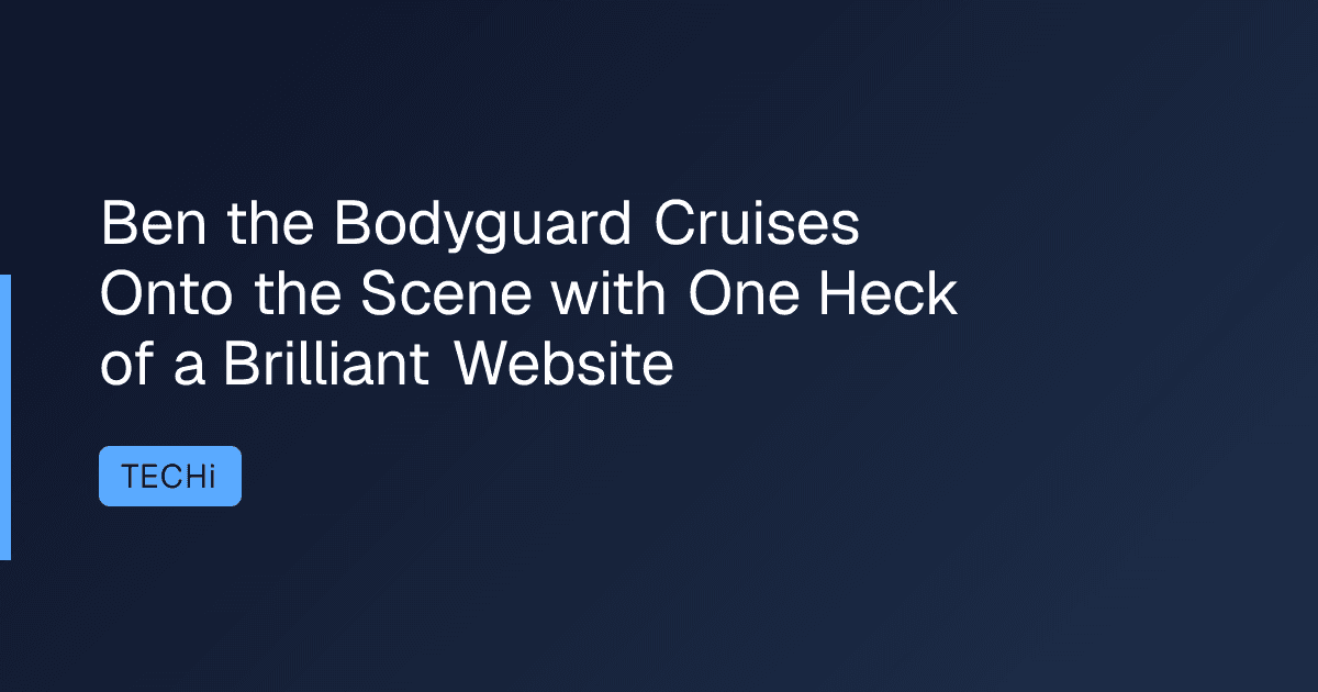 Ben the Bodyguard Cruises Onto the Scene with One Heck of a Brilliant Website