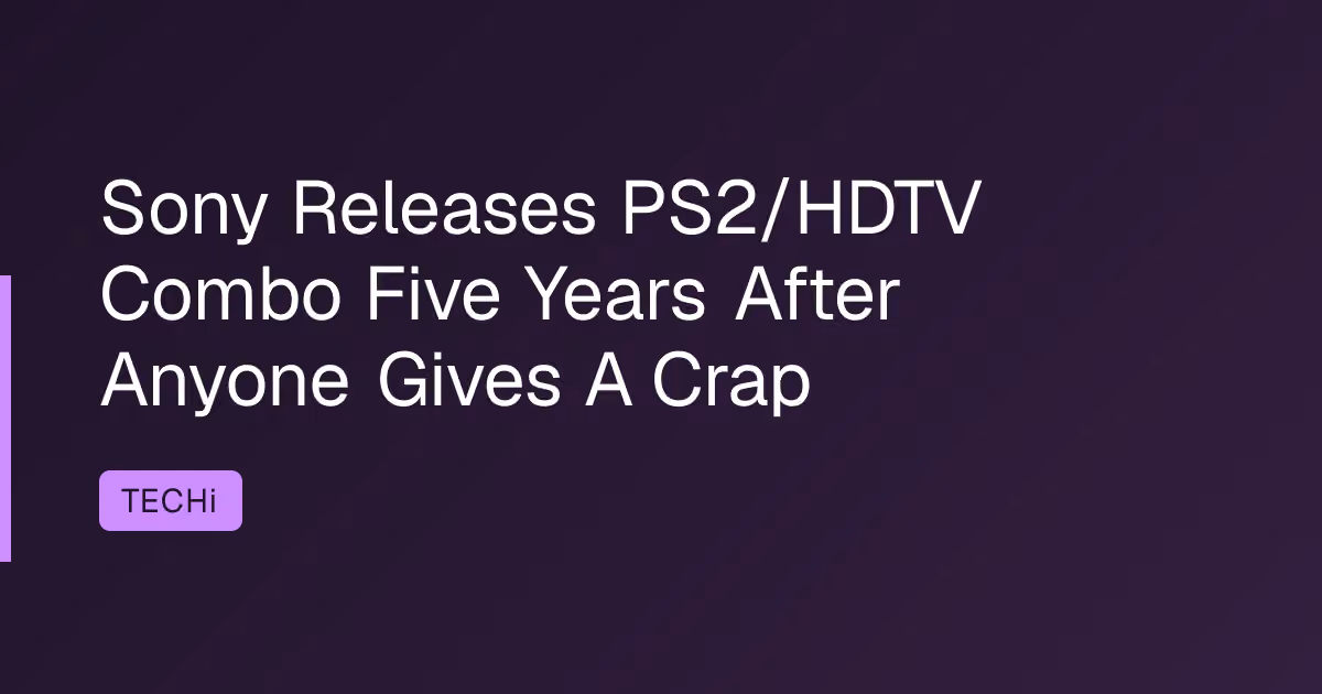 Sony Releases PS2/HDTV Combo Five Years After Anyone Gives A Crap