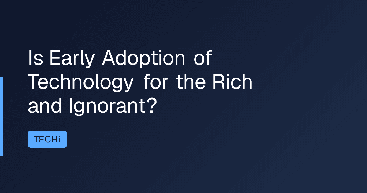 Is Early Adoption of Technology for the Rich and Ignorant?