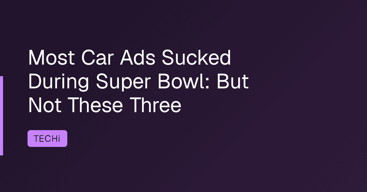 Most Car Ads Sucked During Super Bowl: But Not These Three