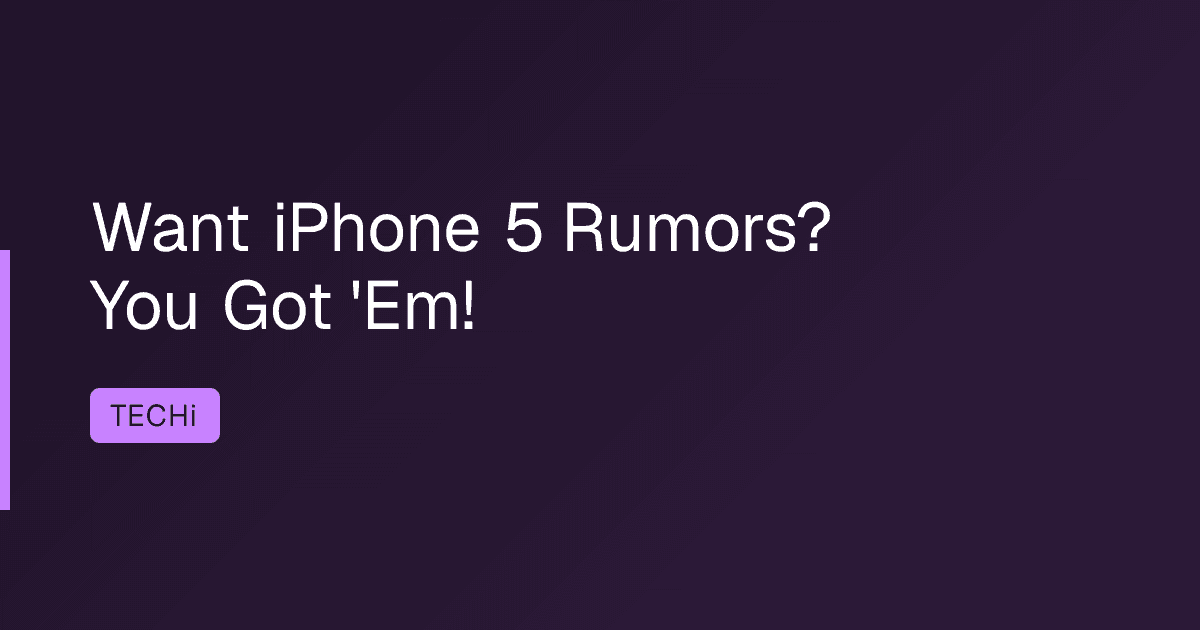 Want iPhone 5 Rumors? You Got 'Em!
