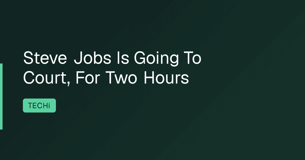 Steve Jobs Is Going To Court, For Two Hours