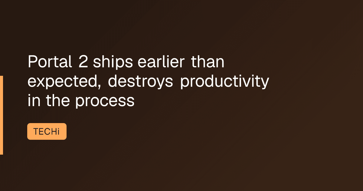 Portal 2 ships earlier than expected, destroys productivity in the process