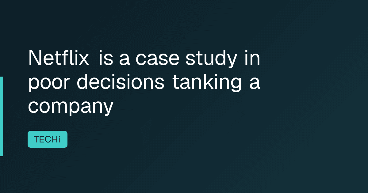 Netflix is a case study in poor decisions tanking a company