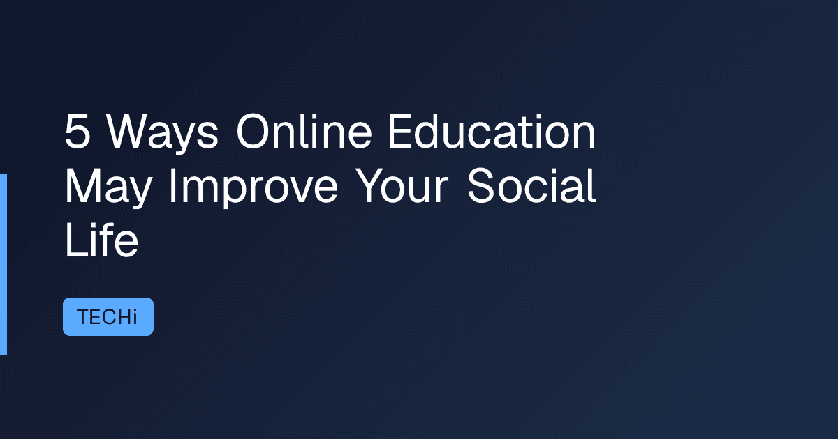 5 Ways Online Education May Improve Your Social Life
