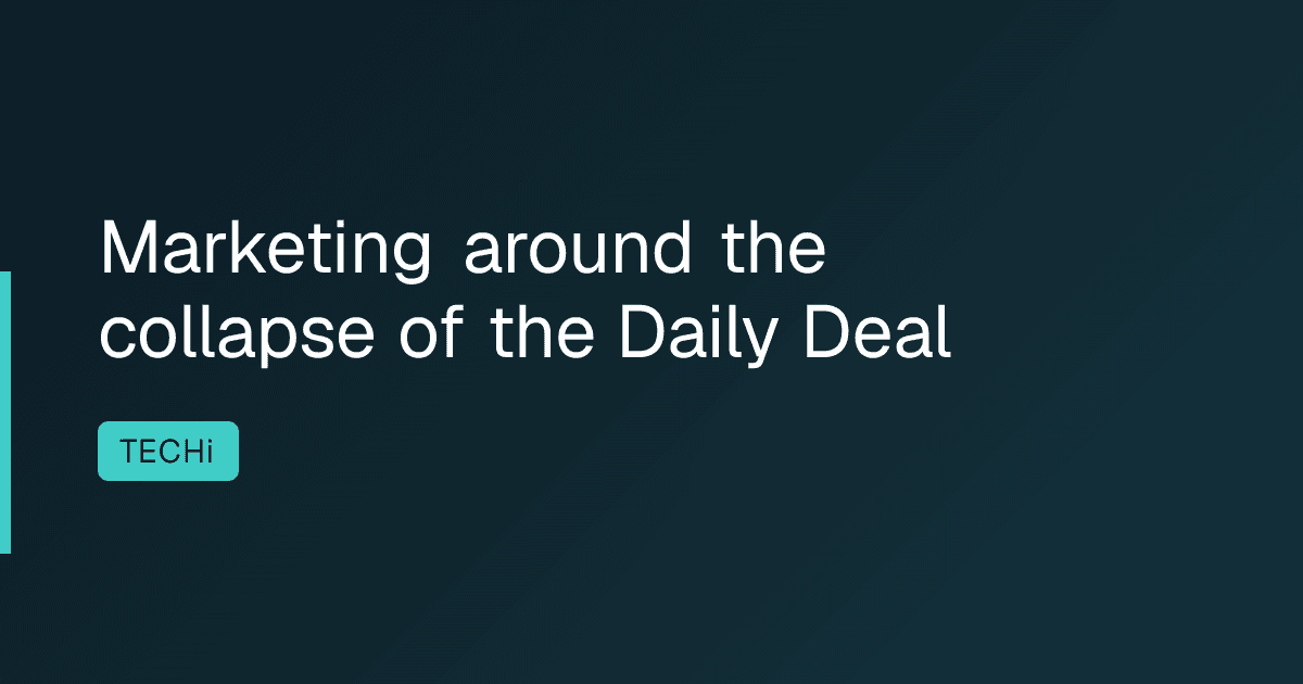 Marketing around the collapse of the Daily Deal