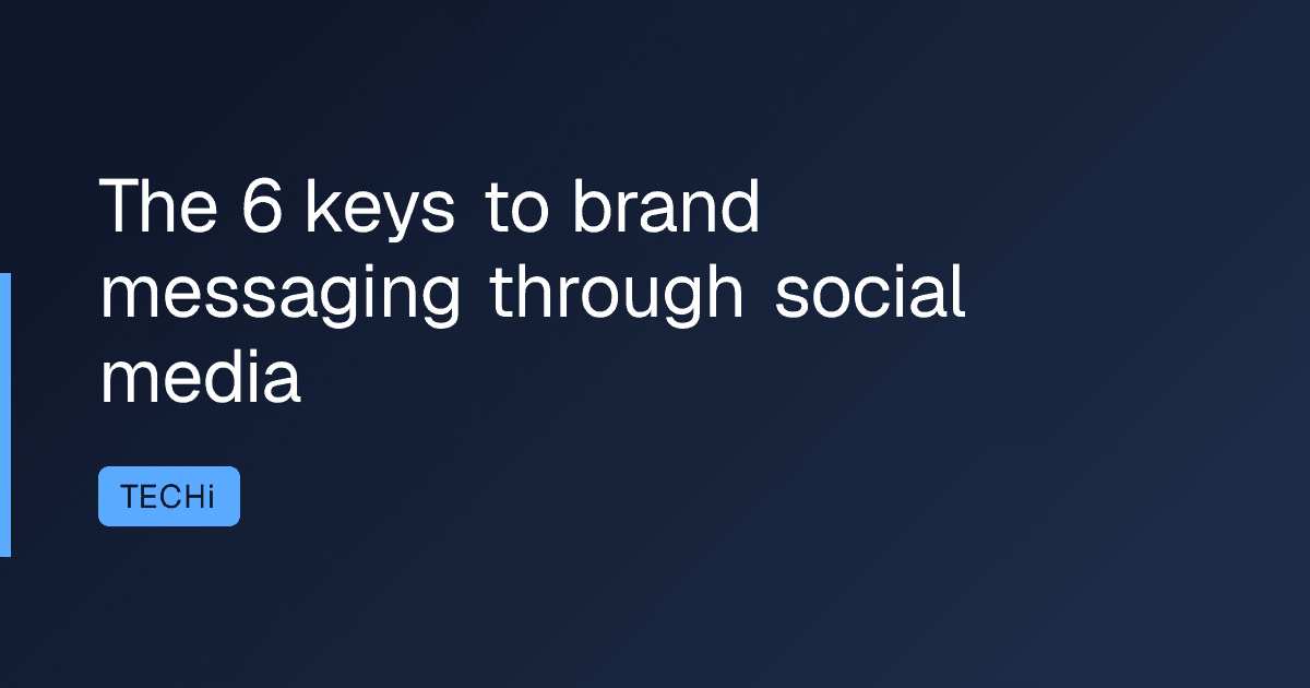 The 6 keys to brand messaging through social media