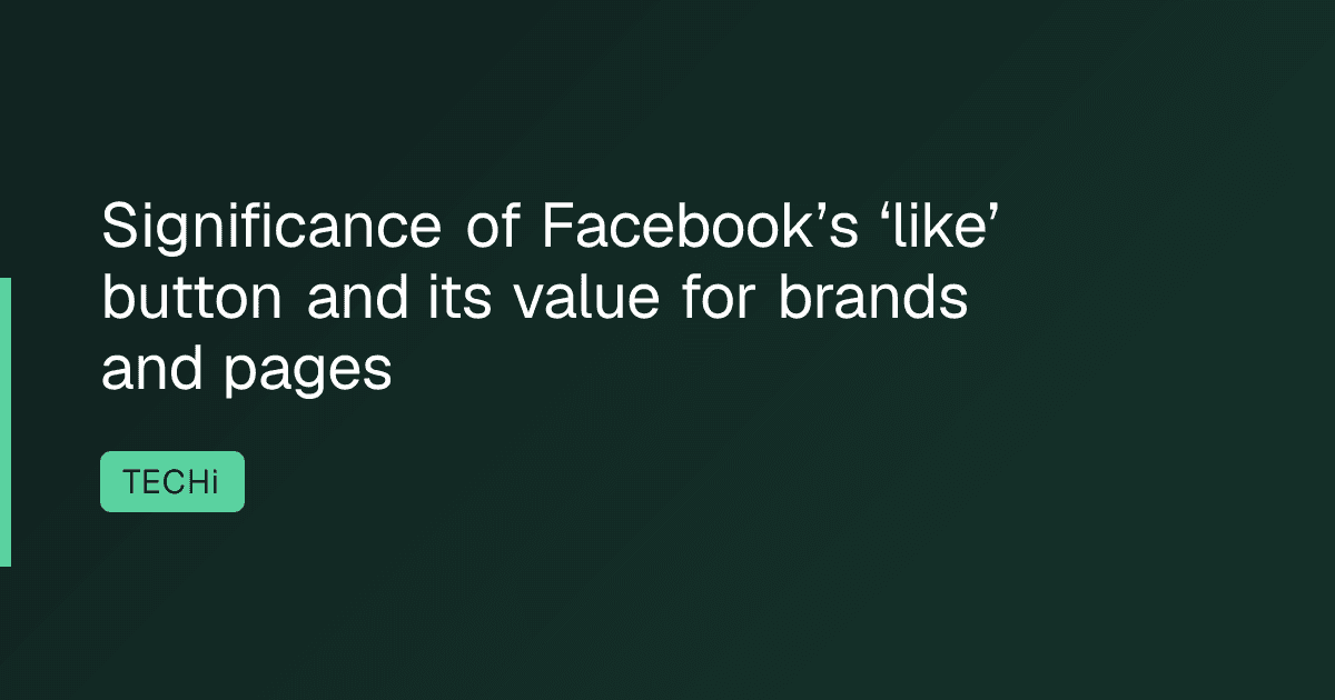 Significance of Facebook’s ‘like’ button and its value for brands and pages
