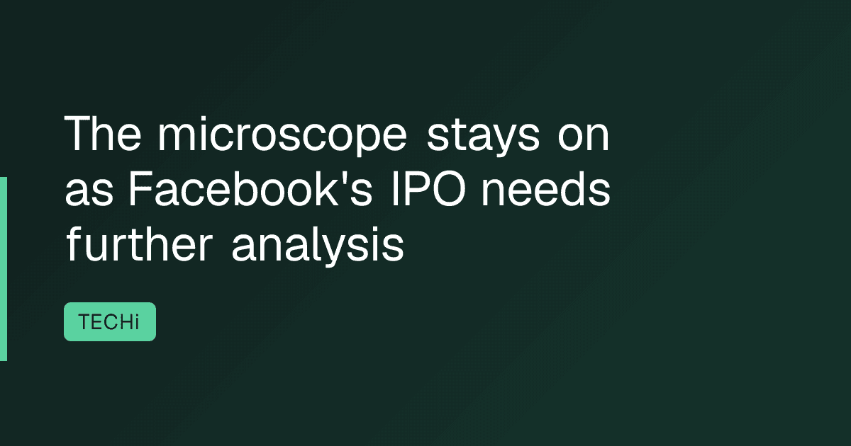The microscope stays on as Facebook's IPO needs further analysis