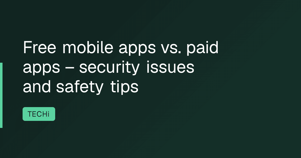 Free mobile apps vs. paid apps – security issues and safety tips