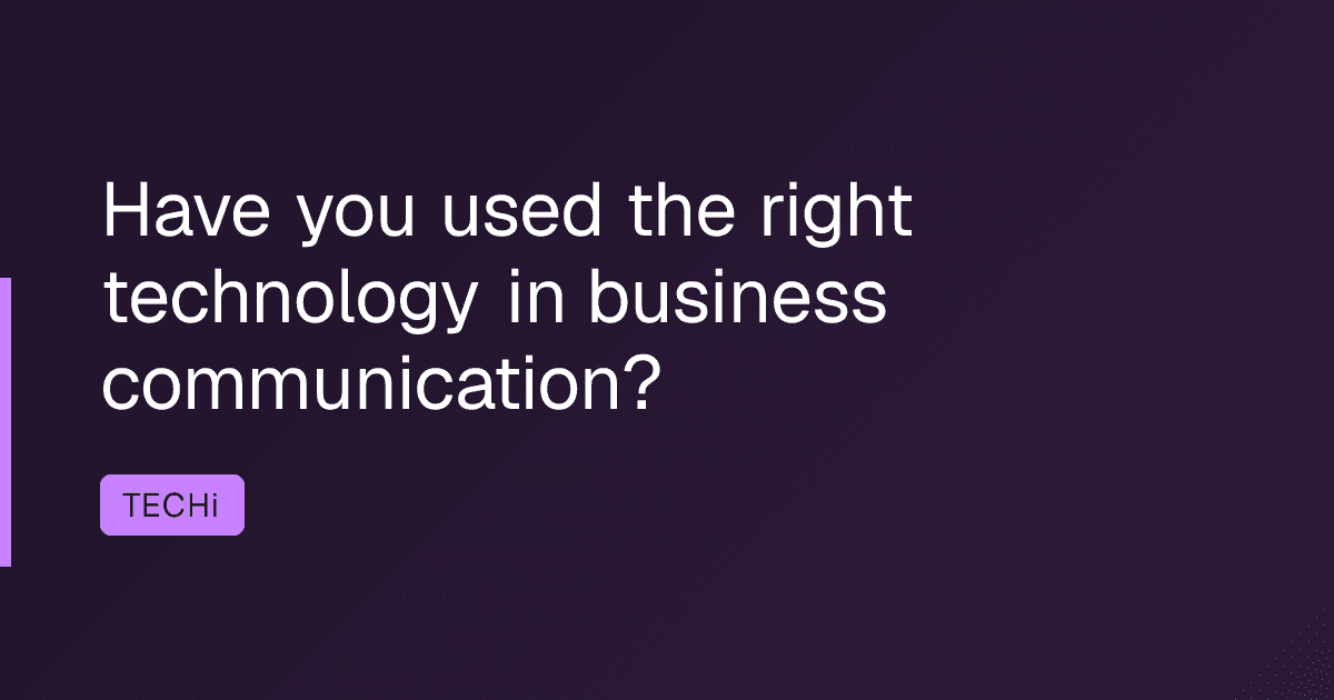 Have you used the right technology in business communication?