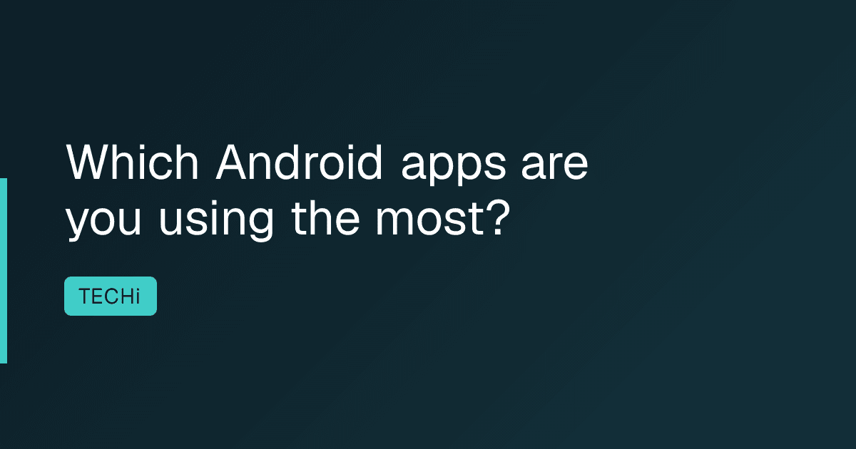 Which Android apps are you using the most?