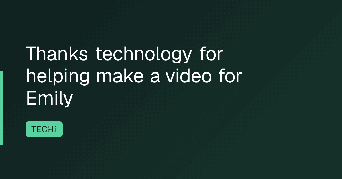 Thanks technology for helping make a video for Emily