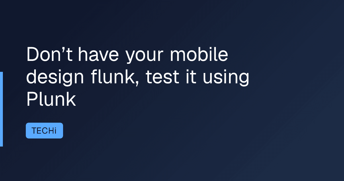 Don’t have your mobile design flunk, test it using Plunk