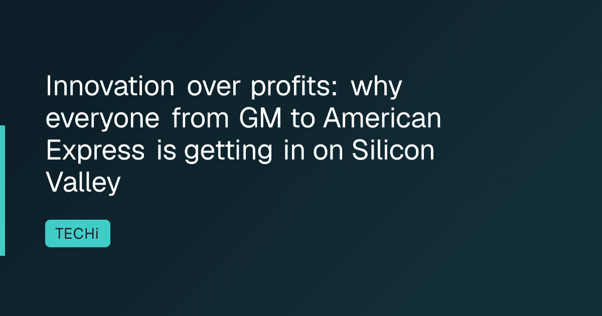 Innovation over profits: why everyone from GM to American Express is getting in on Silicon Valley