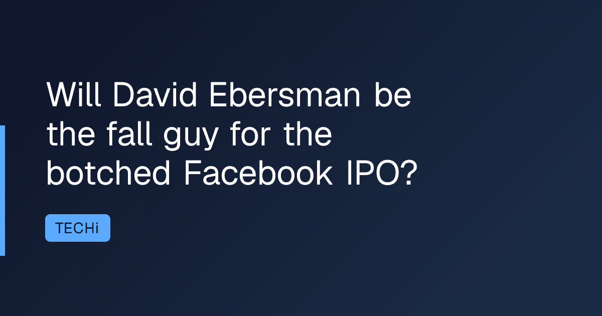 Will David Ebersman be the fall guy for the botched Facebook IPO?