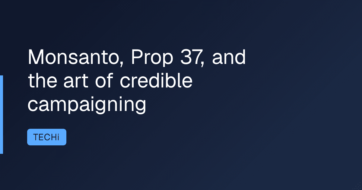 Monsanto, Prop 37, and the art of credible campaigning