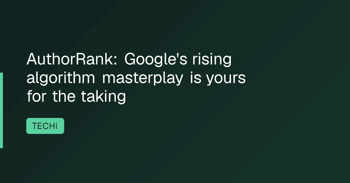 AuthorRank: Google's rising algorithm masterplay is yours for the taking