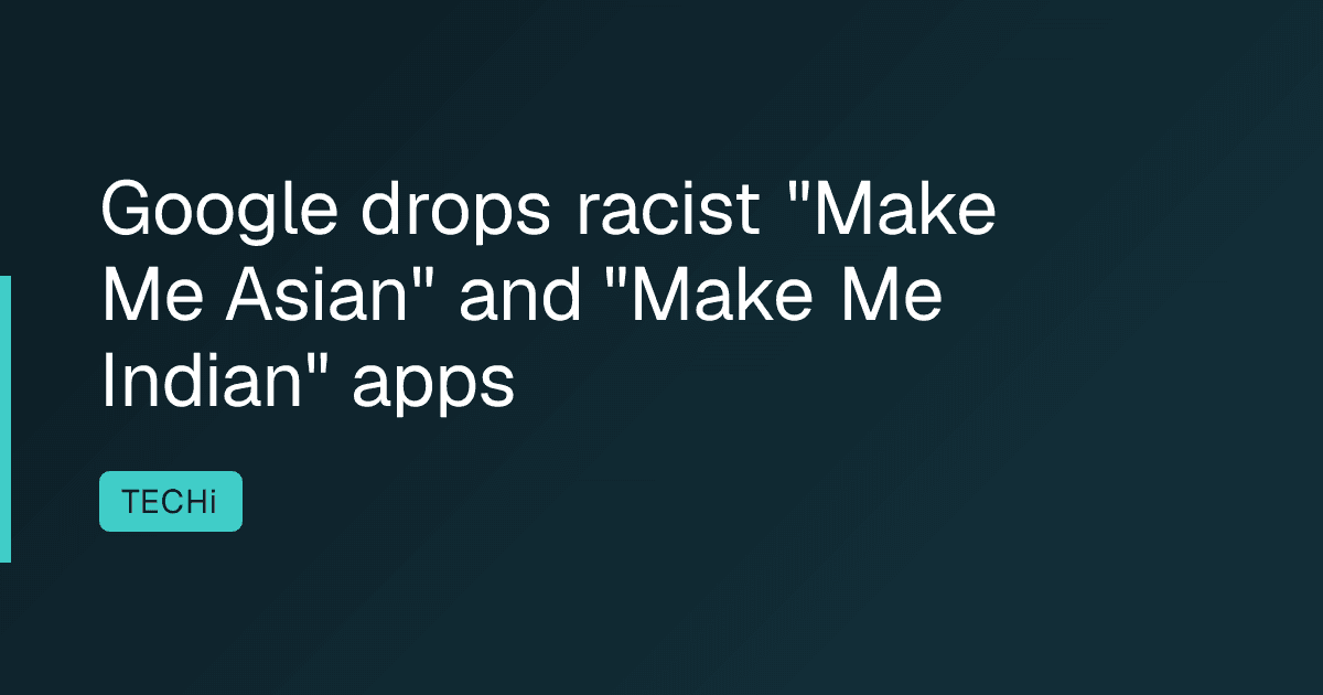 Google drops racist "Make Me Asian" and "Make Me Indian" apps