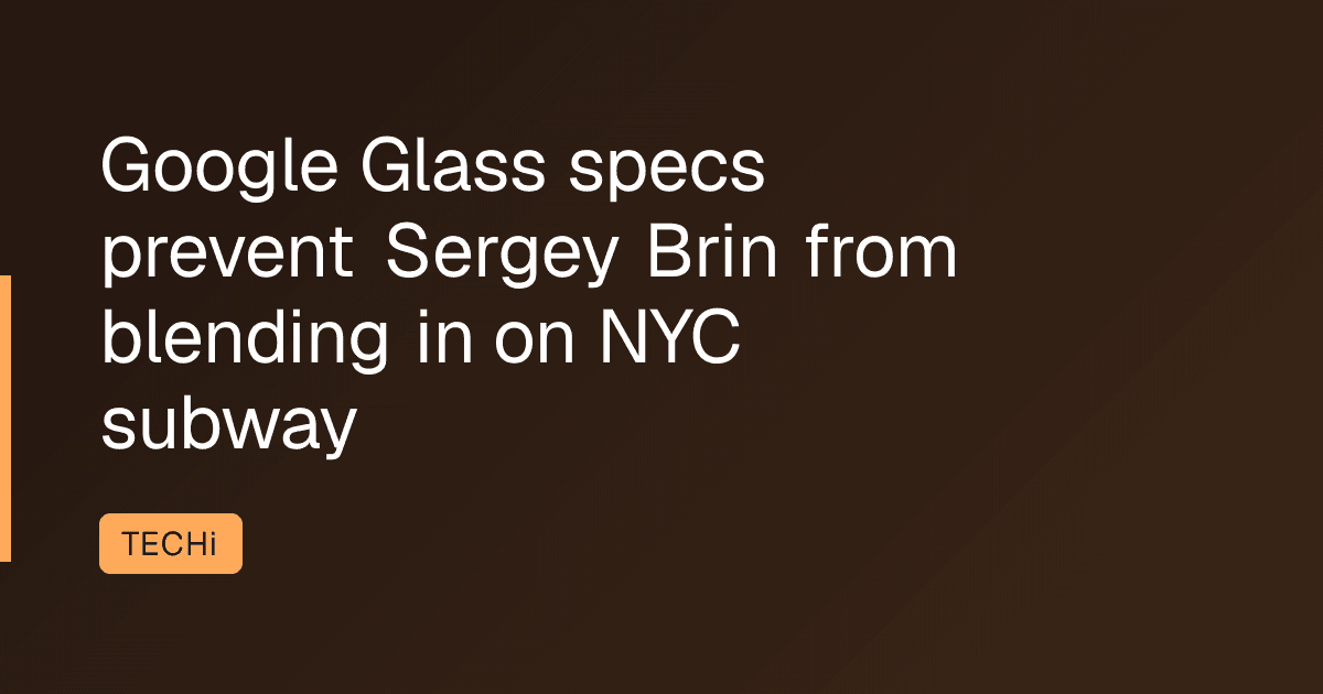 Google Glass specs prevent Sergey Brin from blending in on NYC subway