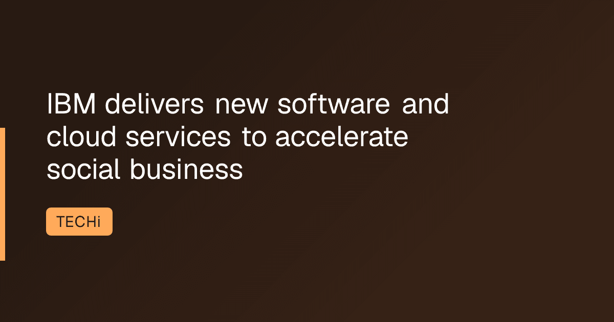 IBM delivers new software and cloud services to accelerate social business